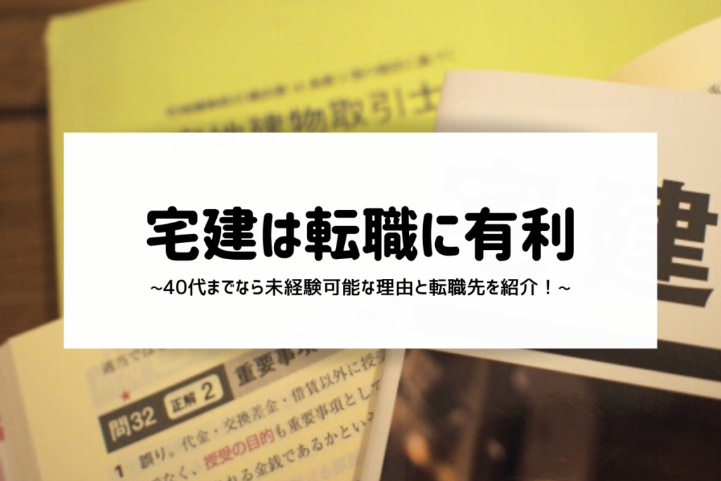 宅建は転職に有利!40代までなら未経験可能な理由と転職先を紹介!