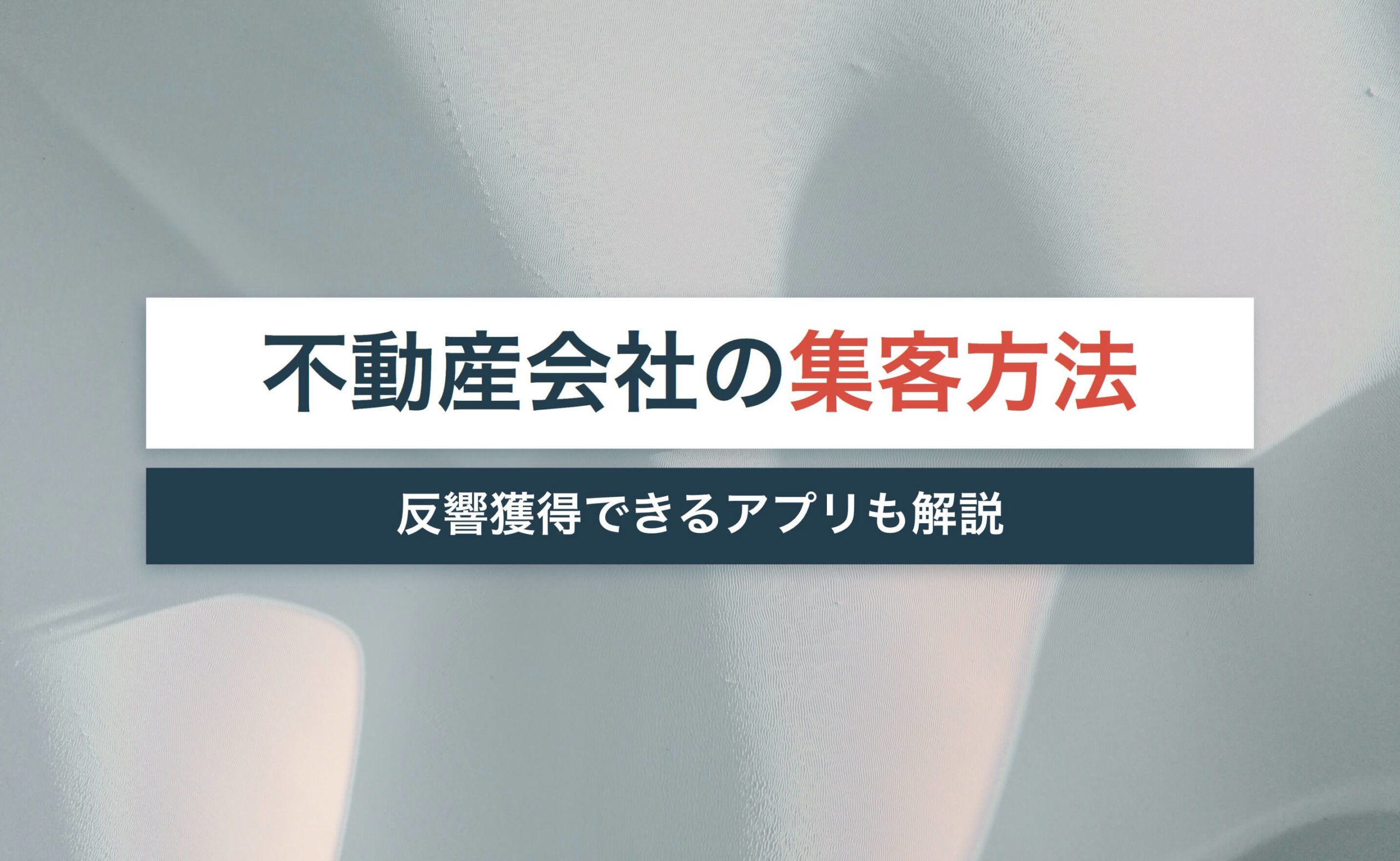 不動産会社の集客方法アイデアを14個紹介!反響獲得できるアプリも解説!