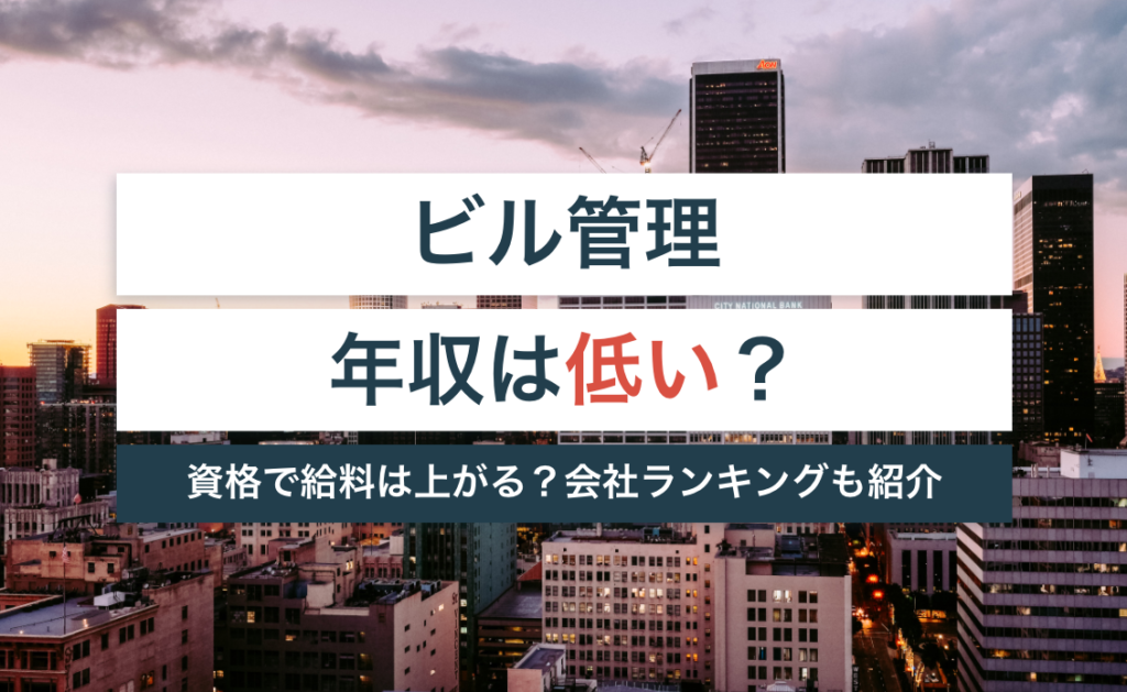 ビル管理の年収は低い?資格手当で給料は上がる?【年収が高い会社ランキングも紹介】