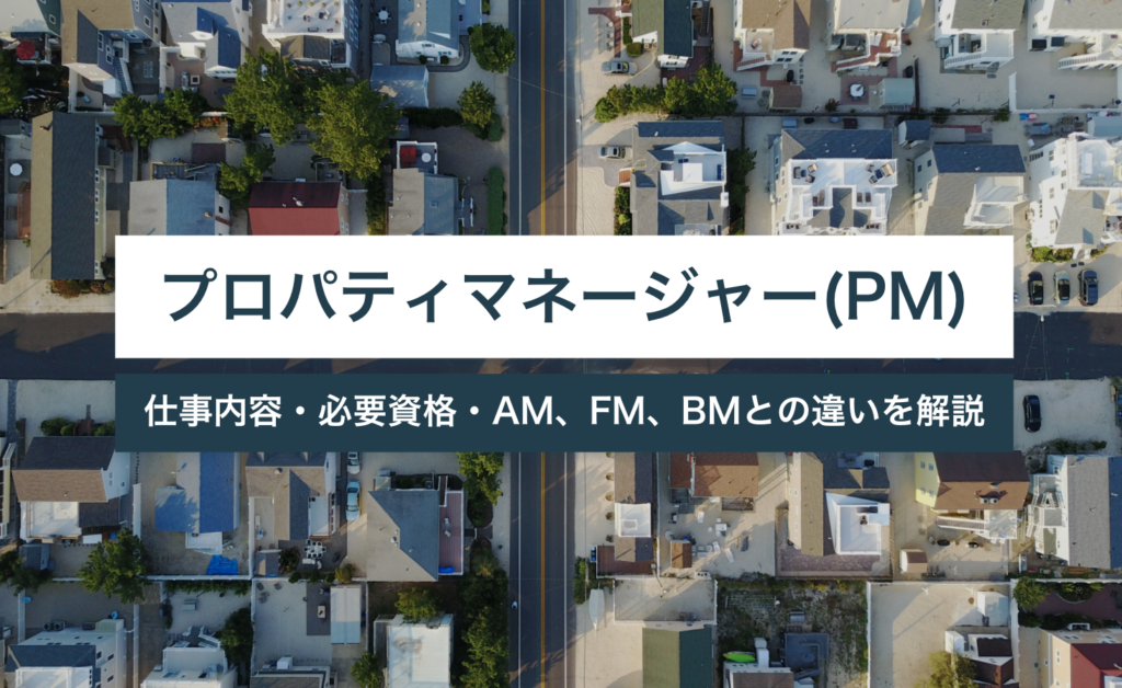 プロパティマネージャー(PM)の仕事内容とは?資格は必要?アセットマネージャー(AM)との違いもわかりやすく解説