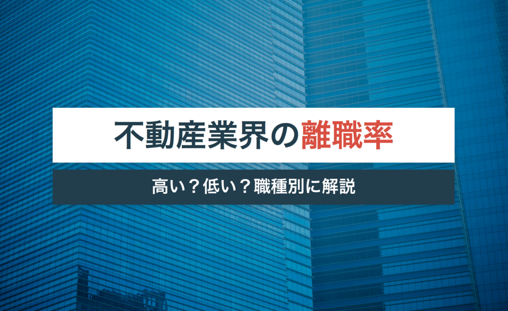 不動産業界の離職率は高い?低い?職種ごとに違う理由を解説