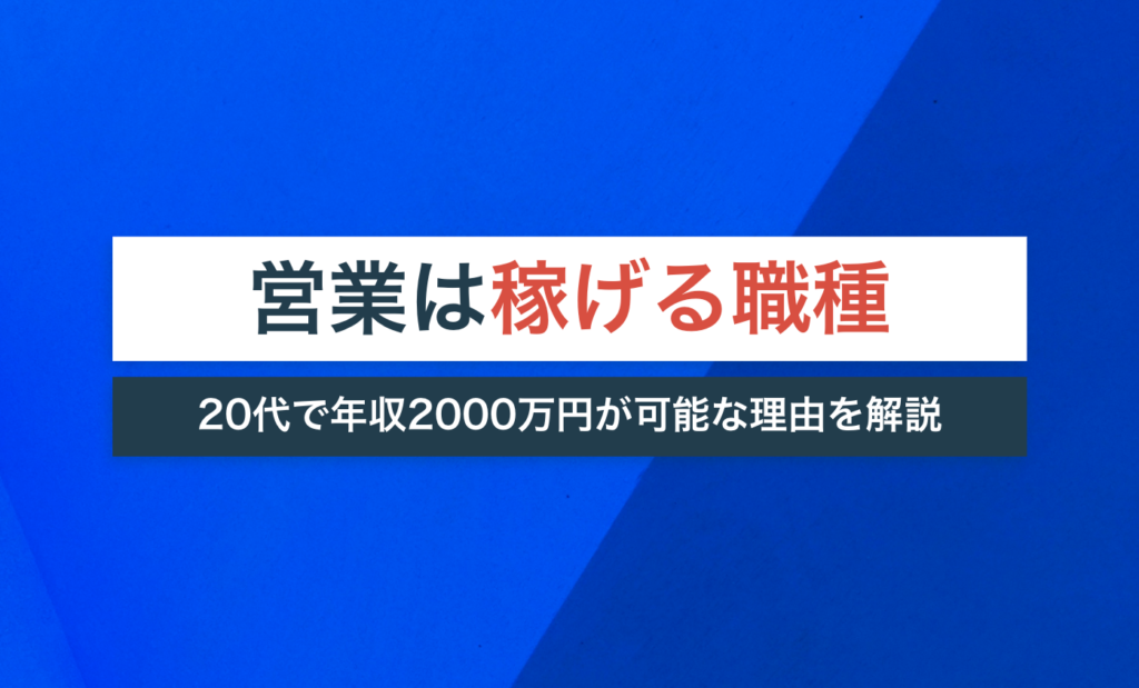 営業は稼げる職種!20代で年収2000万円が可能な理由・おすすめの業界・会社の選び方を解説